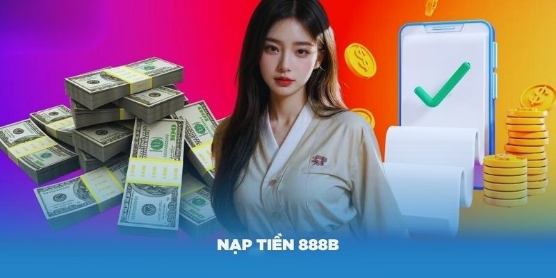 Nạp tiền 888B: Các hình thức phổ biến chuyển tiền vào cá cược 2 Tổng quan về 888B